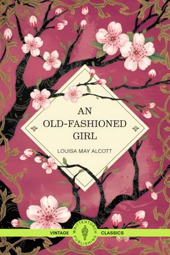 An Old-Fashioned Girl: A Coming-of-Age Story of Friendship, Self-Discovery, and Enduring Values An Old-Fashioned Girl: A Coming-of-Age Story of Friendship, Self-Discovery, and Enduring Values von Writtentorch Publishing