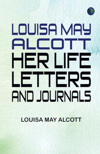 Louisa May Alcott : Her Life Letters and Journals Louisa May Alcott : Her Life Letters and Journals von Zinc Read