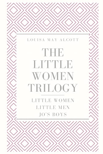 The Little Women Trilogy: Little Women; Little Men; Jo's Boys The Little Women Trilogy: Little Women; Little Men; Jo's Boys