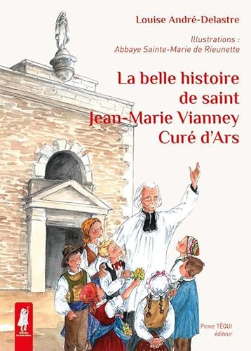 La belle histoire de Saint Jean-Marie Vianney, curé d'Ars