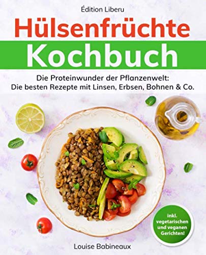 Hülsenfrüchte Kochbuch: Die Proteinwunder der Pflanzenwelt: Die besten Rezepte mit Linsen, Erbsen, Bohnen & Co. von Independently published