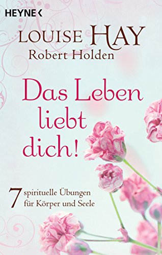 Das Leben liebt dich!: 7 spirituelle Übungen für Körper und Seele Das Leben liebt dich!: 7 spirituelle Übungen für Körper und Seele