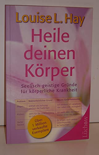 Heile deinen Körper: Seelisch-geistige Gründe für körperliche Krankheit Heile deinen Körper: Seelisch-geistige Gründe für körperliche Krankheit