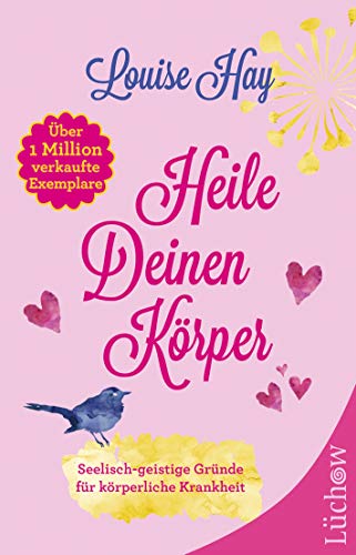 Heile deinen Körper: Seelisch-geistige Gründe für körperliche Krankheit Heile deinen Körper: Seelisch-geistige Gründe für körperliche Krankheit