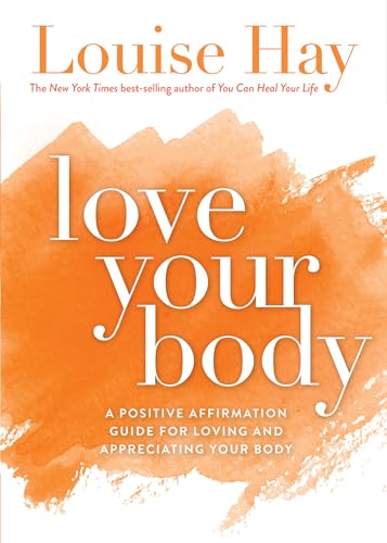 Love Your Body: A Positive Affirmation Guide for Loving and Appreciating Your Body Love Your Body: A Positive Affirmation Guide for Loving and Appreciating Your Body