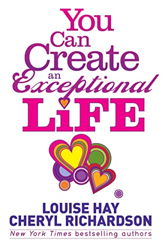 You Can Create An Exceptional Life: Candid Conversations with Louise Hay and Cheryl Richardson You Can Create An Exceptional Life: Candid Conversations with Louise Hay and Cheryl Richardson