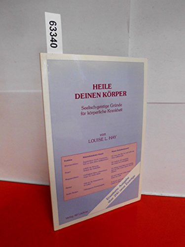 Heile deinen Körper. Seelisch-geistige Gründe für körperliche Krankheit Heile deinen Körper. Seelisch-geistige Gründe für körperliche Krankheit