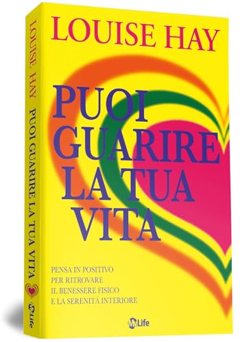 Puoi guarire la tua vita. Pensa in positivo per ritrovare il benessere fisico e la serenità interiore (Psicologia e crescita personale) von My Life