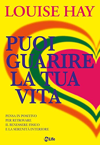 Puoi guarire la tua vita. Pensa in positivo per ritrovare il benessere fisico e la serenità interiore (Psicologia e crescita personale) Puoi guarire la tua vita. Pensa in positivo per ritrovare il benessere fisico e la serenità interiore (Psicologia e crescita personale)
