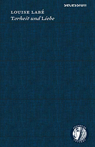 Torheit und Liebe: Zweisprachige Werkausgabe (Femmes de Lettres: Autorinnen im Europa des 16. bis 18. Jahrhunderts) von Secession Verlag