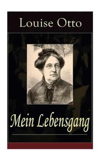 Mein Lebensgang: Gedichte aus fünf Jahrzehnten von Louise Otto-Peters, sozialkritischer Schriftstellerin und Mitbegründerin der bürgerlichen deutschen Frauenbewegung von E-Artnow