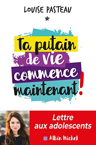 Ta putain de vie commence maintenant: Lettre aux adolescents