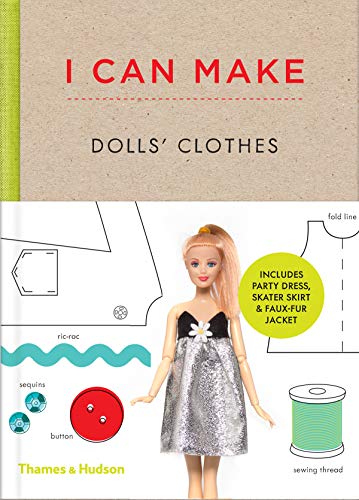 I Can Make Dolls' Clothes: Easy-to-follow Patterns to Make Clothes and Accessories for Your Favorite Doll: Easy-to-follow patterns to make clothes and accessories for your favourite doll