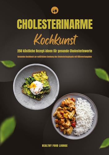 Cholesterinarme Kochkunst: 250 köstliche Rezept-Ideen für gesunde Cholesterinwerte (Gesundes Kochbuch zur natürlichen Senkung des Cholesterinspiegels mit Nährwertangaben) von tredition
