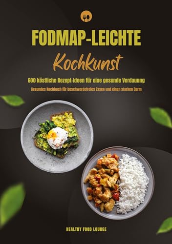 FODMAP-leichte Kochkunst: 600 köstliche Rezept-Ideen für eine gesunde Verdauung - Gesundes Kochbuch für beschwerdefreies Essen und einen starken Darm von tredition