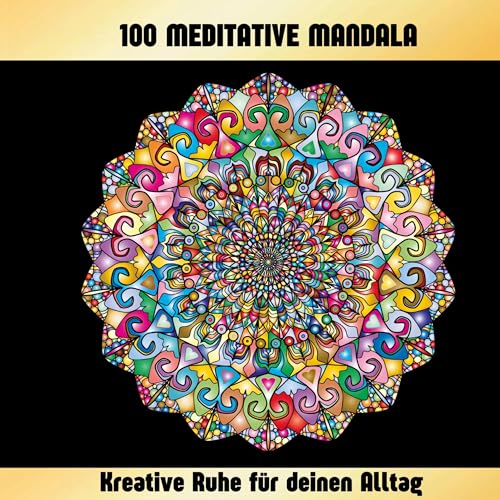 100 MEDITATIVE MANDALA: Mandala - Malbuch für Erwachsene. Achtsame Auszeit vom Alltag – in Farbe, Form und Fantasie. 100 MEDITATIVE MANDALA: Mandala - Malbuch für Erwachsene. Achtsame Auszeit vom Alltag – in Farbe, Form und Fantasie.
