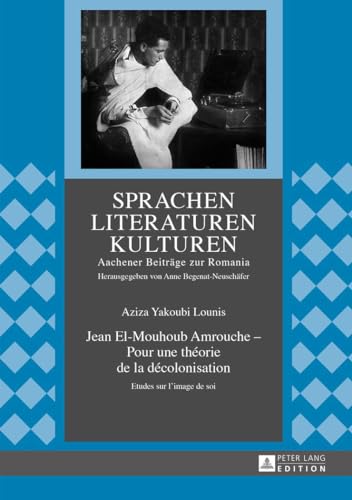 Jean El-Mouhoub Amrouche – Pour une théorie de la décolonisation: Etudes sur l’image de soi (Sprachen - Literaturen - Kulturen, Band 7)
