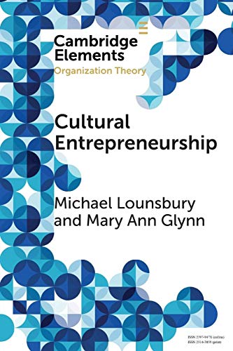 Cultural Entrepreneurship: A New Agenda for the Study of Entrepreneurial Processes and Possibilities (Elements in Organization Theory)
