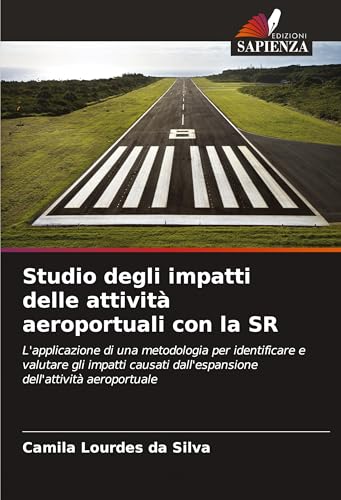 Studio degli impatti delle attività aeroportuali con la SR: L'applicazione di una metodologia per identificare e valutare gli impatti causati dall'espansione dell'attività aeroportuale von Edizioni Sapienza