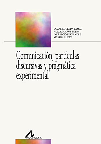 Comunicación, partículas discursivas y pragmática experimental (Bibliotheca Philologica) von Arco Libros - La Muralla, S.L.