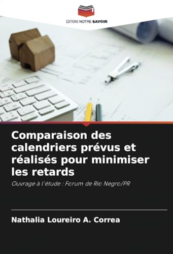 Comparaison des calendriers prévus et réalisés pour minimiser les retards: Ouvrage à l'étude : Forum de Rio Negro/PR von Editions Notre Savoir