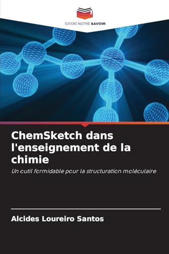 ChemSketch dans l'enseignement de la chimie: Un outil formidable pour la structuration moléculaire von Editions Notre Savoir