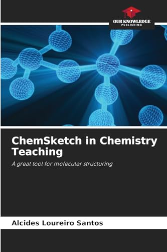 ChemSketch in Chemistry Teaching: A great tool for molecular structuring von Our Knowledge Publishing