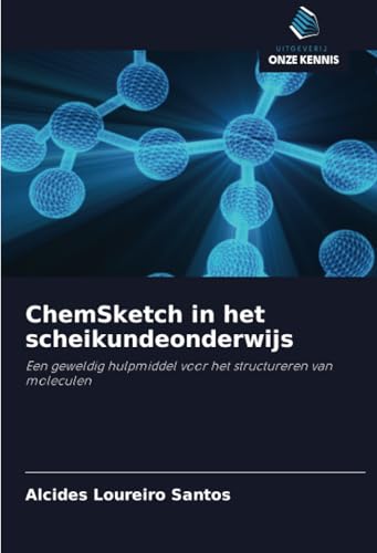 ChemSketch in het scheikundeonderwijs: Een geweldig hulpmiddel voor het structureren van moleculen von Uitgeverij Onze Kennis