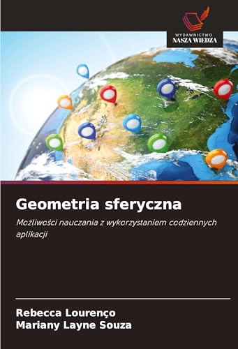 Geometria sferyczna: Mo¿liwo¿ci nauczania z wykorzystaniem codziennych aplikacji von Wydawnictwo Nasza Wiedza