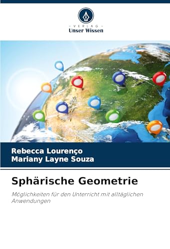 Sphärische Geometrie: Möglichkeiten für den Unterricht mit alltäglichen Anwendungen von Verlag Unser Wissen
