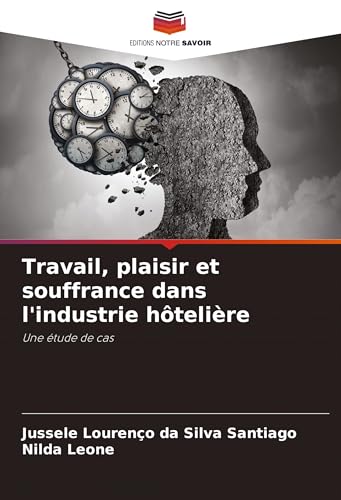 Travail, plaisir et souffrance dans l'industrie hôtelière: Une étude de cas von Editions Notre Savoir
