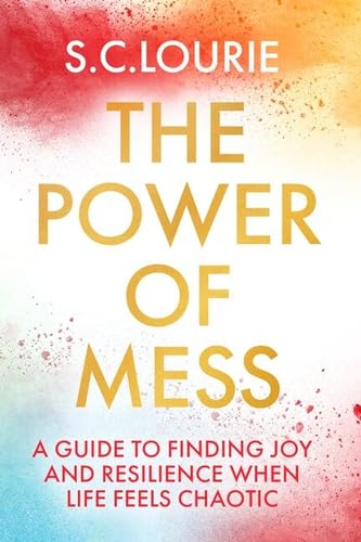 The Power of Mess: A guide to finding joy and resilience when life feels chaotic