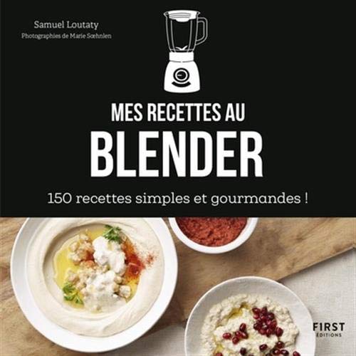 Mes recettes au blender: 150 recettes simples et gourmandes !