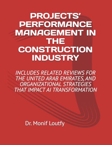 PROJECTS’ PERFORMANCE MANAGEMENT IN THE CONSTRUCTION INDUSTRY: INCLUDES RELATED REVIEWS FOR THE UNITED ARAB EMIRATES, AND ORGANIZATIONAL STRATEGIES THAT IMPACT AI TRANSFORMATION von Self-Publisher