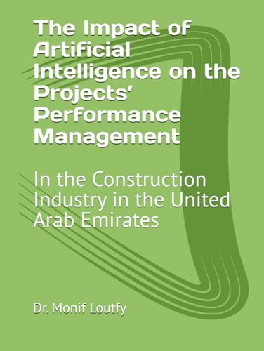 The Impact of Artificial Intelligence on the Projects’ Performance Management: In the Construction Industry in the United Arab Emirates von Independently published