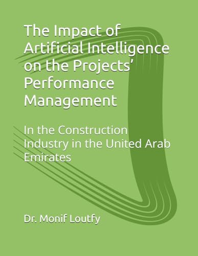 The Impact of Artificial Intelligence on the Projects’ Performance Management: In the Construction Industry in the United Arab Emirates von Independently published