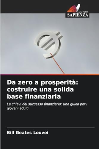 Da zero a prosperità: costruire una solida base finanziaria: Le chiavi del successo finanziario: una guida per i giovani adulti von Edizioni Sapienza
