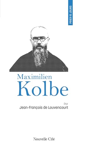Prier 15 jours avec Maximilien Kolbe von NOUVELLE CITE