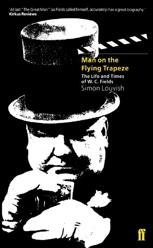 Man on the Flying Trapeze: The Life and Times of W.C. Fields von Faber & Faber