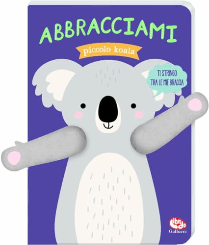 Abbracciami piccolo koala. Ediz. a colori (Libri peluche) von Librido Gallucci