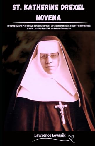 ST. KATHERINE DREXEL NOVENA: Biography and Nine days powerful prayer to the patroness Saint of Philanthropy, Racial Justice for faith and transformation (Divine Novena Quest, Band 65)