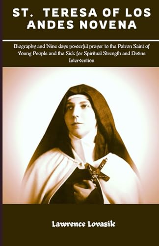 ST. TERESA OF LOS ANDES NOVENA: Biography and Nine days powerful prayer to the Patron Saint of Young People and the Sick for Spiritual Strength and Divine Intervention (Divine Novena Quest, Band 76) von Independently published