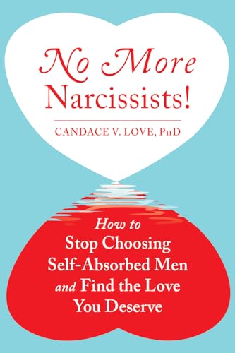 No More Narcissists!: How to Stop Choosing Self-Absorbed Men and Find the Love You Deserve