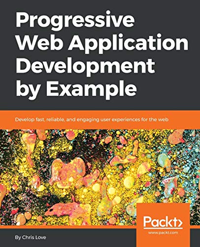 Progressive Web Application Development by Example: Develop fast, reliable, and engaging user experiences for the web (English Edition)