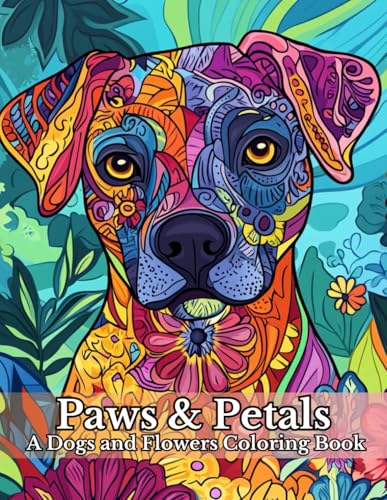 Paws & Petals: A Dogs and Flowers Coloring Book: Relax and Unwind with Beautiful Dog Portraits and Floral Mandalas for All Skill Levels, Cozy Dogs ... an Adult and Teen Coloring Book for Relaxing Paws & Petals: A Dogs and Flowers Coloring Book: Relax and Unwind with Beautiful Dog Portraits and Floral Mandalas for All Skill Levels, Cozy Dogs ... an Adult and Teen Coloring Book for Relaxing von Independently published