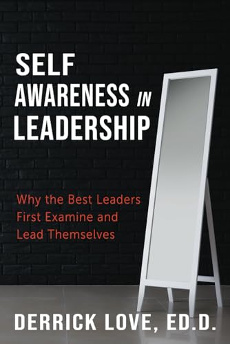 Self-Awareness in Leadership: Why the Best Leaders First Examine and Lead Themselves von High Bridge Books