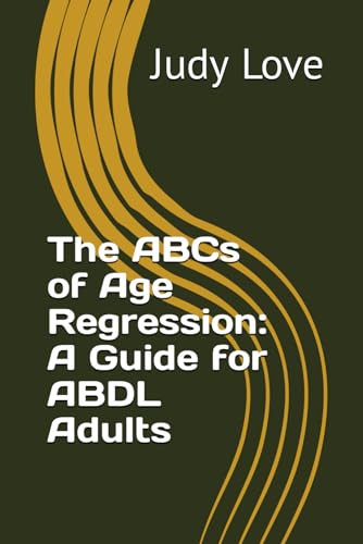 The ABCs of Age Regression: A Guide for ABDL Adults von Independently published