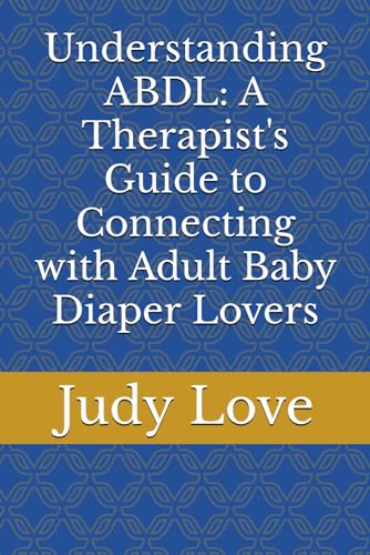 Understanding ABDL: A Therapist's Guide to Connecting with Adult Baby Diaper Lovers von Independently published