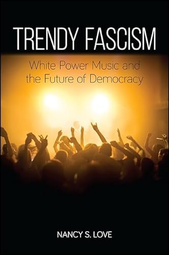 Trendy Fascism: White Power Music and the Future of Democracy (SUNY series in New Political Science) von State University of New York Press
