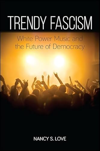 Trendy Fascism: White Power Music and the Future of Democracy (SUNY series in New Political Science)